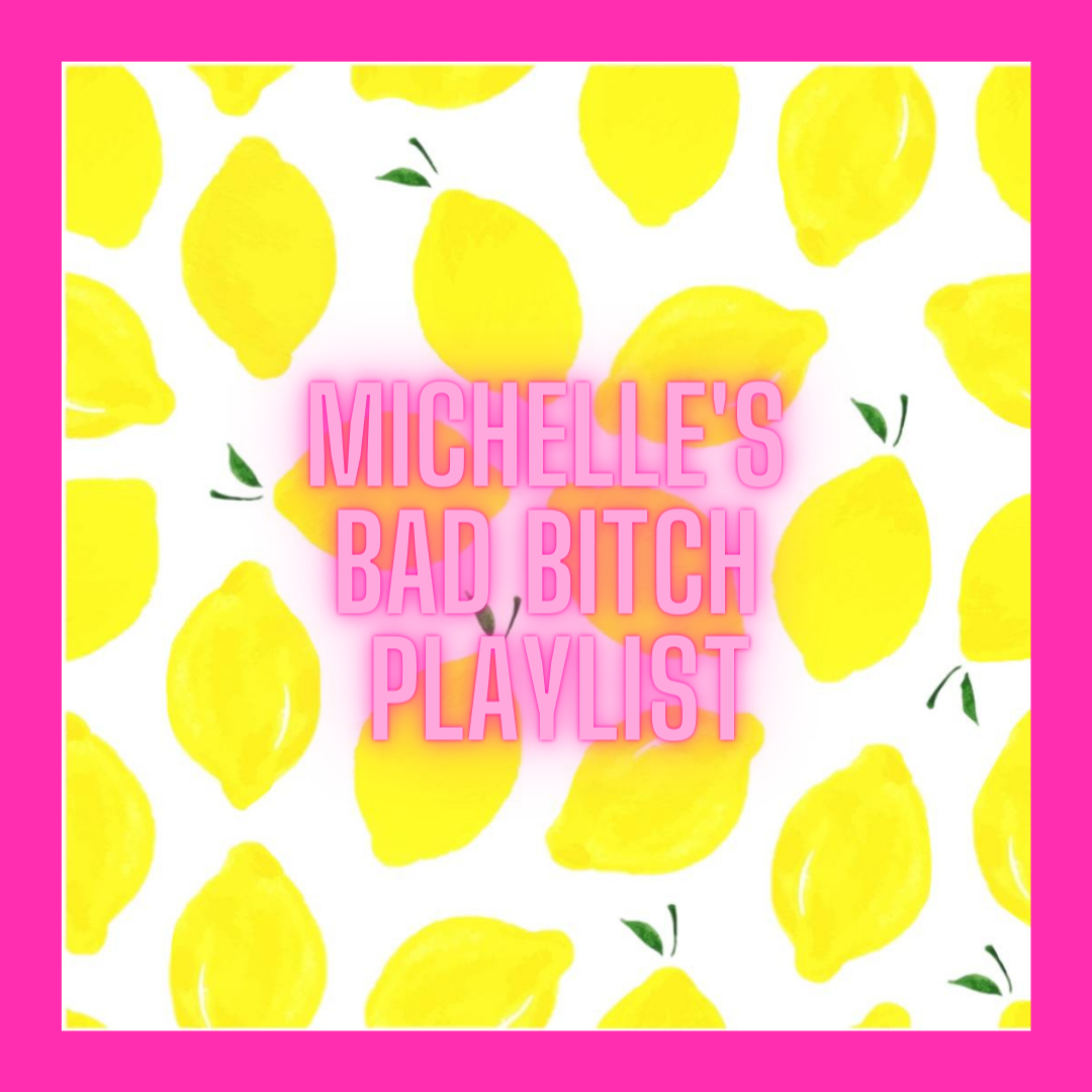 Michelle’s Bad Bitch Playlist