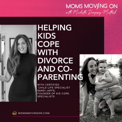 Helping Kids Cope with Divorce and Co-Parenting with Certified Child Life Specialist Randi Jaffe – Known for Taking the Fear Out of Life’s Scary Moments