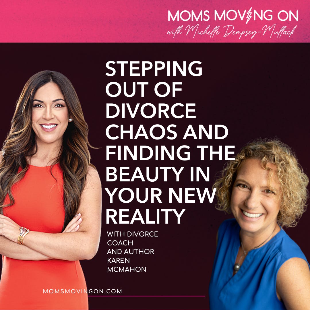 Stepping Out of Divorce Chaos and Into the Beauty of Your New Reality; with Author and Coach Karen McMahon