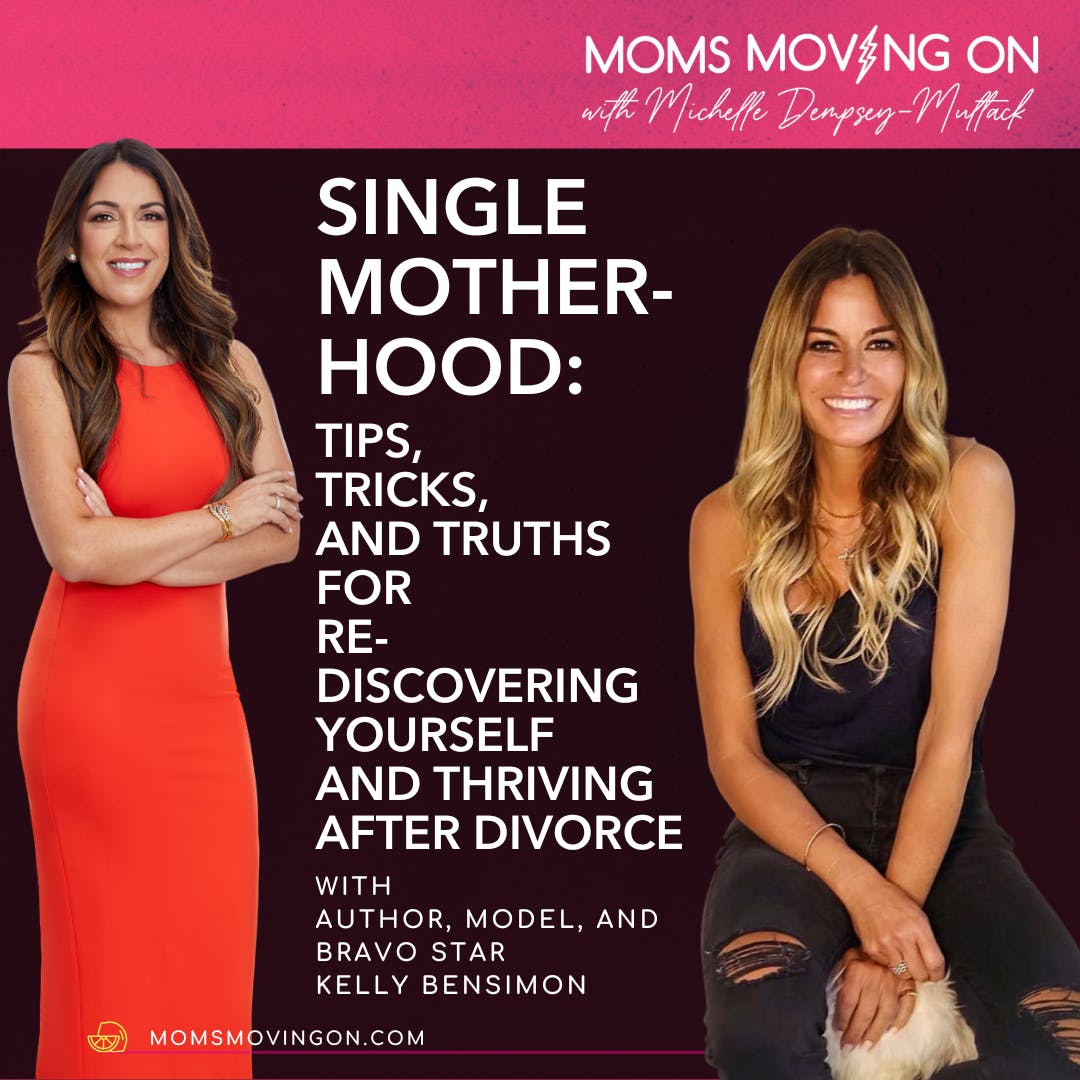 Tips, Tricks, and Truths for Rediscovering Yourself and Thriving As a Single Mom; with Author, Realtor, and former Bravo Housewife, Kelly Bensimon