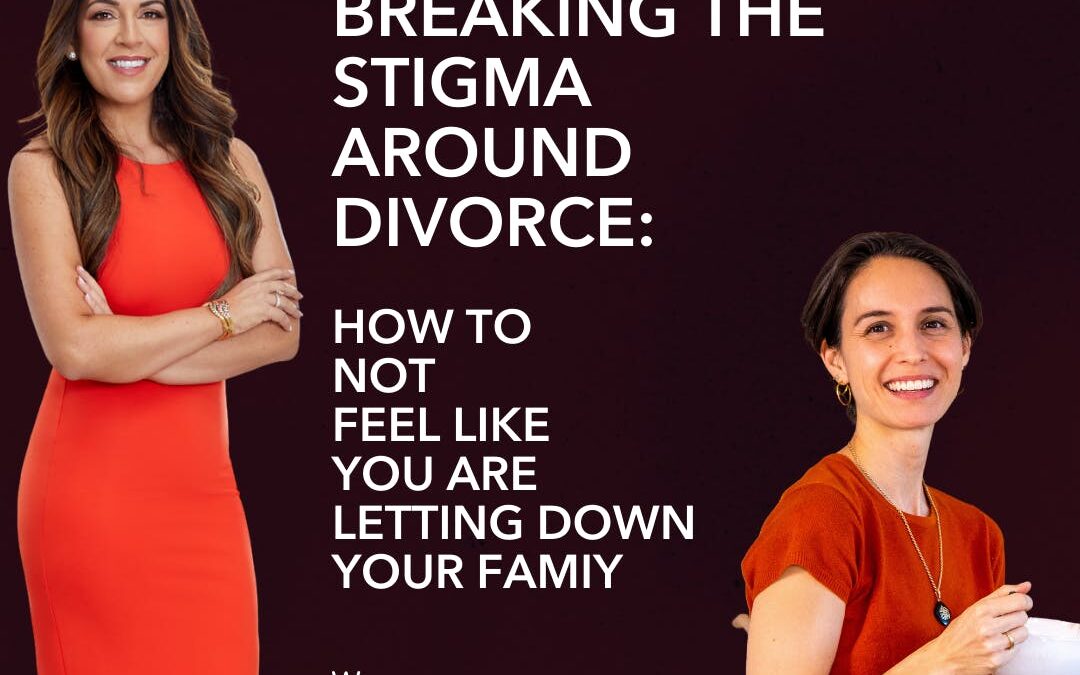 Breaking the Stigma Around Divorce: Hot to Not Feel Like You Are Letting Down Your Family; with guest Nicole Centeno