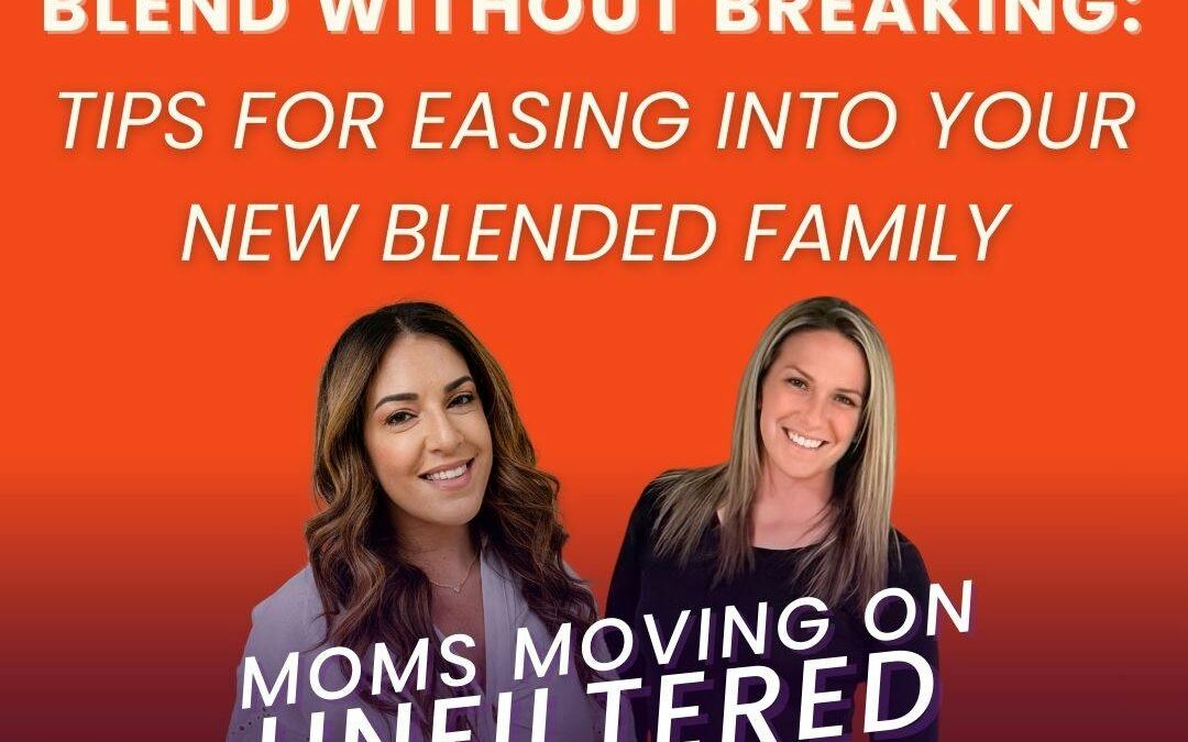 Moms Moving On (Unfiltered): Blend Without Breaking: Tips For Easing Into Your New Blended Family; with co-host Jess Evans