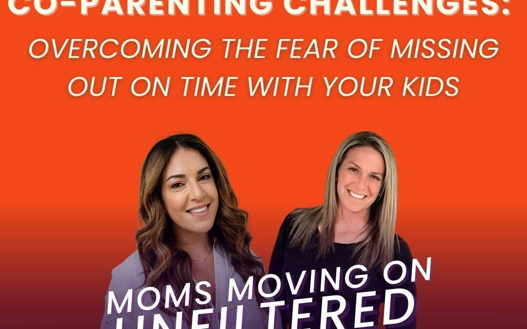 Moms Moving On (Unfiltered): Co-Parenting Challenges: Overcoming the Fear of Missing Out on Time with Your Kids; with co-host Jess Evans