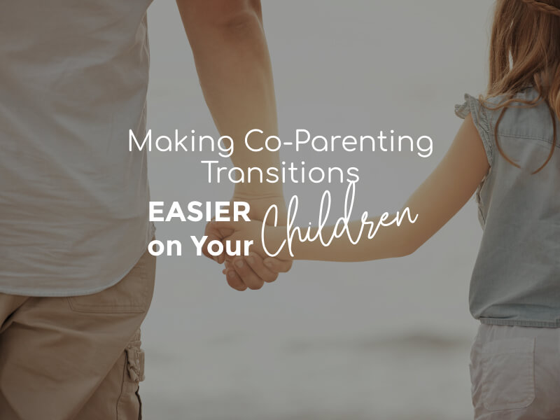 Making Co-Parenting Transitions Easier On Your Children