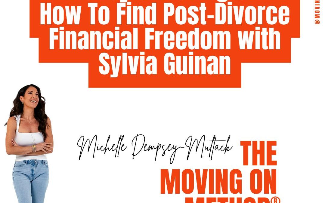 Money & Moving On: How To Find Post-Divorce Financial Freedom with Sylvia Guinan